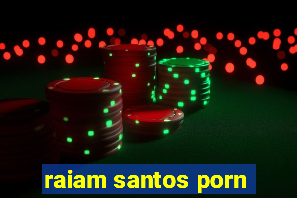 raiam santos porn